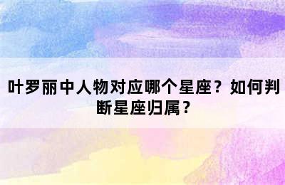 叶罗丽中人物对应哪个星座？如何判断星座归属？