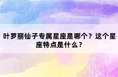 叶罗丽仙子专属星座是哪个？这个星座特点是什么？