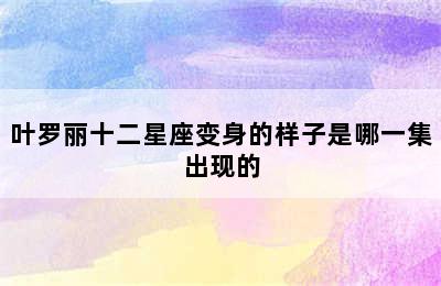 叶罗丽十二星座变身的样子是哪一集出现的