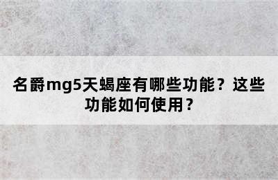 名爵mg5天蝎座有哪些功能？这些功能如何使用？