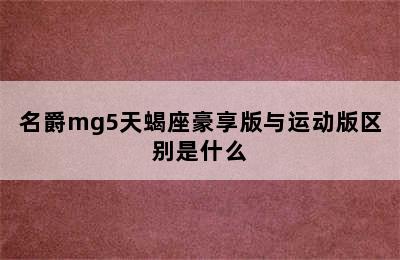 名爵mg5天蝎座豪享版与运动版区别是什么