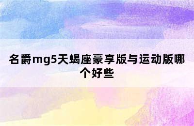 名爵mg5天蝎座豪享版与运动版哪个好些