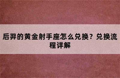后羿的黄金射手座怎么兑换？兑换流程详解