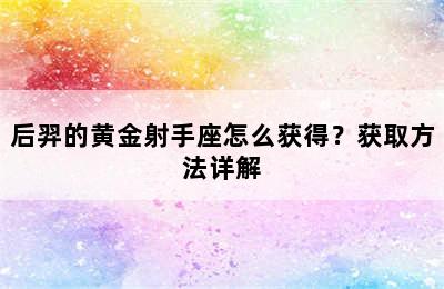 后羿的黄金射手座怎么获得？获取方法详解