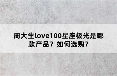 周大生love100星座极光是哪款产品？如何选购？