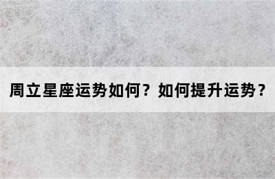 周立星座运势如何？如何提升运势？