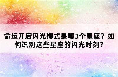 命运开启闪光模式是哪3个星座？如何识别这些星座的闪光时刻？