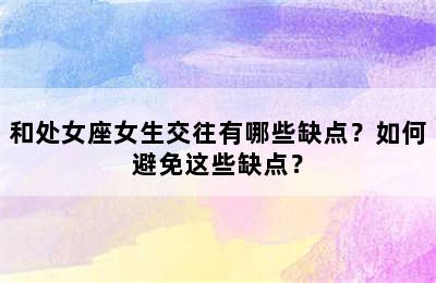 和处女座女生交往有哪些缺点？如何避免这些缺点？