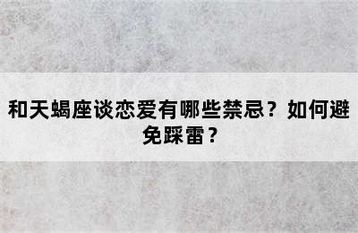 和天蝎座谈恋爱有哪些禁忌？如何避免踩雷？