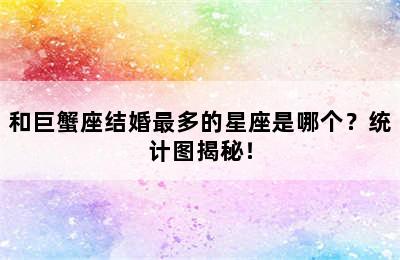 和巨蟹座结婚最多的星座是哪个？统计图揭秘！