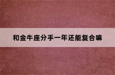 和金牛座分手一年还能复合嘛