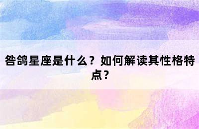 咎鸽星座是什么？如何解读其性格特点？