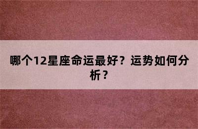 哪个12星座命运最好？运势如何分析？
