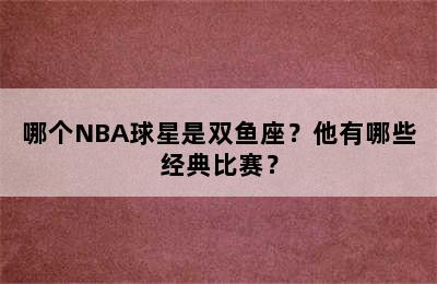 哪个NBA球星是双鱼座？他有哪些经典比赛？