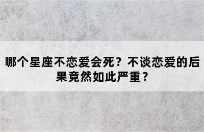哪个星座不恋爱会死？不谈恋爱的后果竟然如此严重？