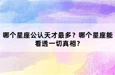 哪个星座公认天才最多？哪个星座能看透一切真相？