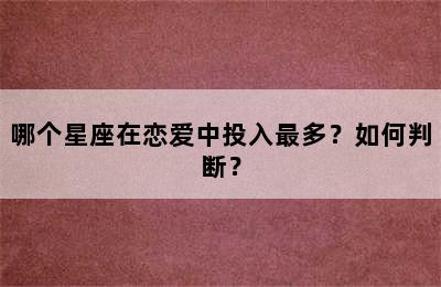 哪个星座在恋爱中投入最多？如何判断？