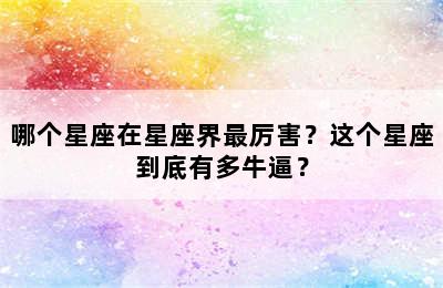 哪个星座在星座界最厉害？这个星座到底有多牛逼？