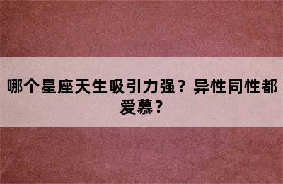 哪个星座天生吸引力强？异性同性都爱慕？