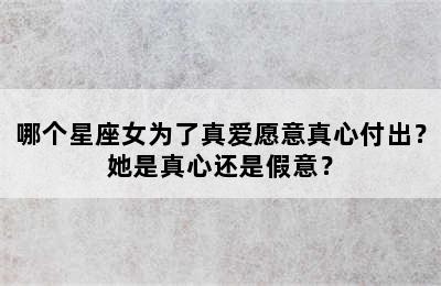 哪个星座女为了真爱愿意真心付出？她是真心还是假意？