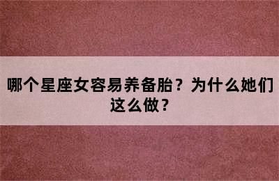 哪个星座女容易养备胎？为什么她们这么做？