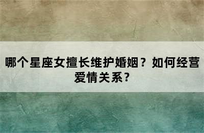 哪个星座女擅长维护婚姻？如何经营爱情关系？