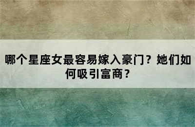 哪个星座女最容易嫁入豪门？她们如何吸引富商？