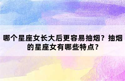 哪个星座女长大后更容易抽烟？抽烟的星座女有哪些特点？