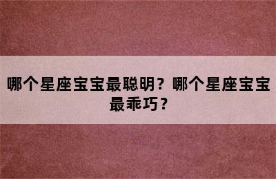 哪个星座宝宝最聪明？哪个星座宝宝最乖巧？