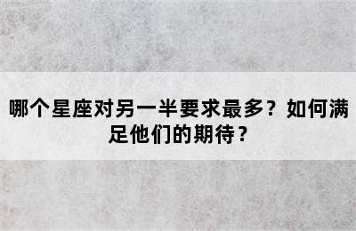 哪个星座对另一半要求最多？如何满足他们的期待？