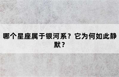 哪个星座属于银河系？它为何如此静默？