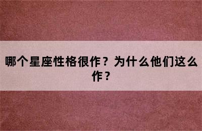 哪个星座性格很作？为什么他们这么作？