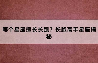 哪个星座擅长长跑？长跑高手星座揭秘