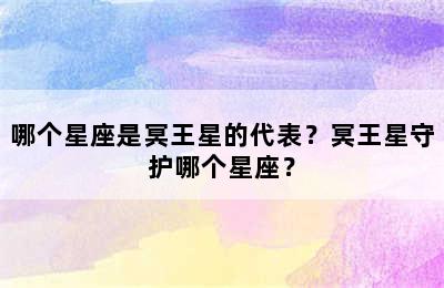 哪个星座是冥王星的代表？冥王星守护哪个星座？