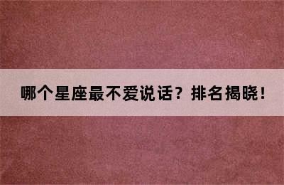 哪个星座最不爱说话？排名揭晓！