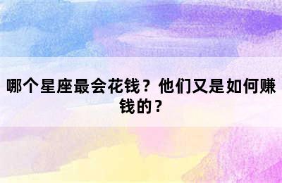 哪个星座最会花钱？他们又是如何赚钱的？