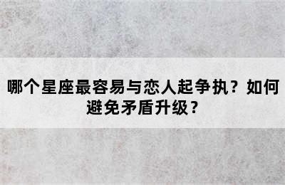 哪个星座最容易与恋人起争执？如何避免矛盾升级？