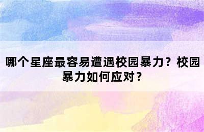 哪个星座最容易遭遇校园暴力？校园暴力如何应对？