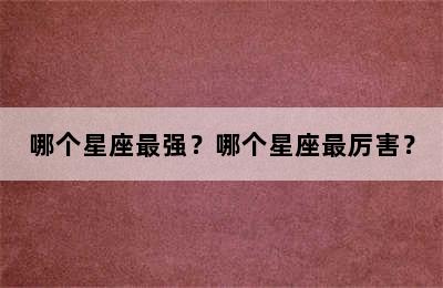哪个星座最强？哪个星座最厉害？