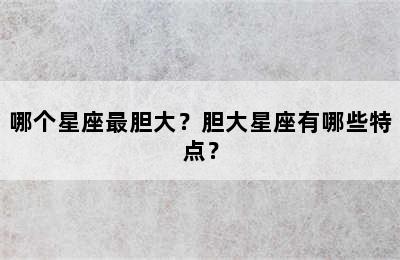 哪个星座最胆大？胆大星座有哪些特点？
