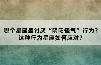 哪个星座最讨厌“阴阳怪气”行为？这种行为星座如何应对？