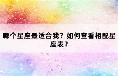哪个星座最适合我？如何查看相配星座表？