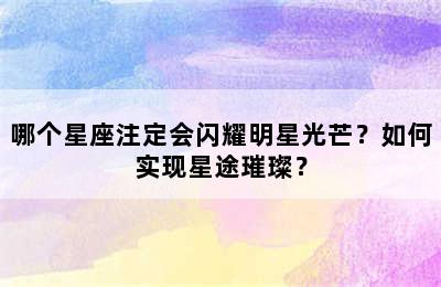哪个星座注定会闪耀明星光芒？如何实现星途璀璨？