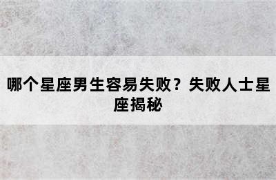 哪个星座男生容易失败？失败人士星座揭秘