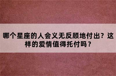 哪个星座的人会义无反顾地付出？这样的爱情值得托付吗？