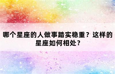 哪个星座的人做事踏实稳重？这样的星座如何相处？