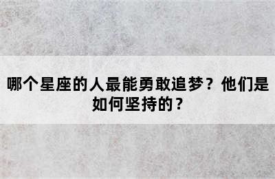 哪个星座的人最能勇敢追梦？他们是如何坚持的？