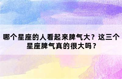 哪个星座的人看起来脾气大？这三个星座脾气真的很大吗？