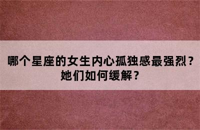 哪个星座的女生内心孤独感最强烈？她们如何缓解？