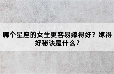 哪个星座的女生更容易嫁得好？嫁得好秘诀是什么？